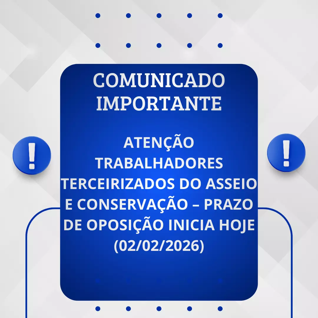 ATENÇÃO TRABALHADORES TERCEIRIZADOS DO ASSEIO E CONSERVAÇÃO – PRAZO DE OPOSIÇÃO INICIA HOJE (02/02/2026)